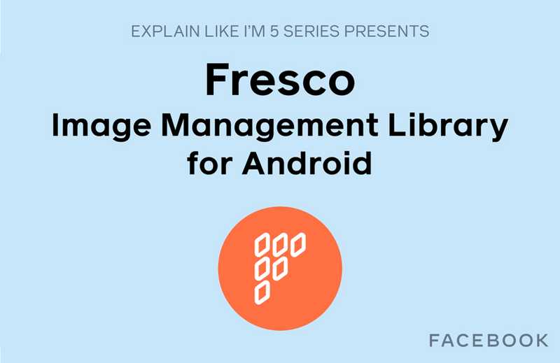 ELI5: Fresco - Image Management Library for Android