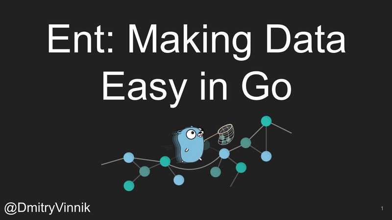 Ent: Making Data Easy in Go